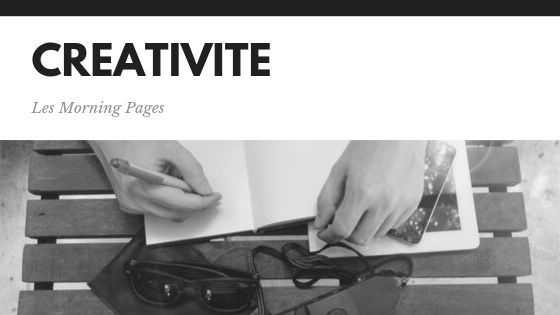 Créativité, les morning pages