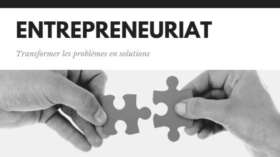 Entrepreneuriat, Transformer les problèmes en solutions