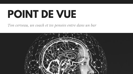 Point de vue, ton cerveau un coach et tes pensées entrent dans un bar