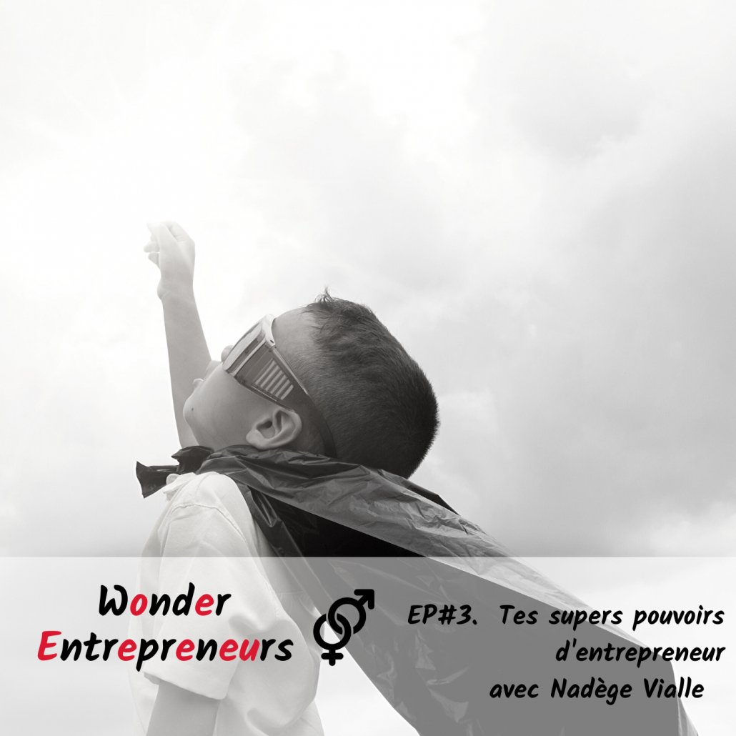 Ep 3 Wonder Entrepreneurs Tes supers pouvoirs d'entrepreneurs