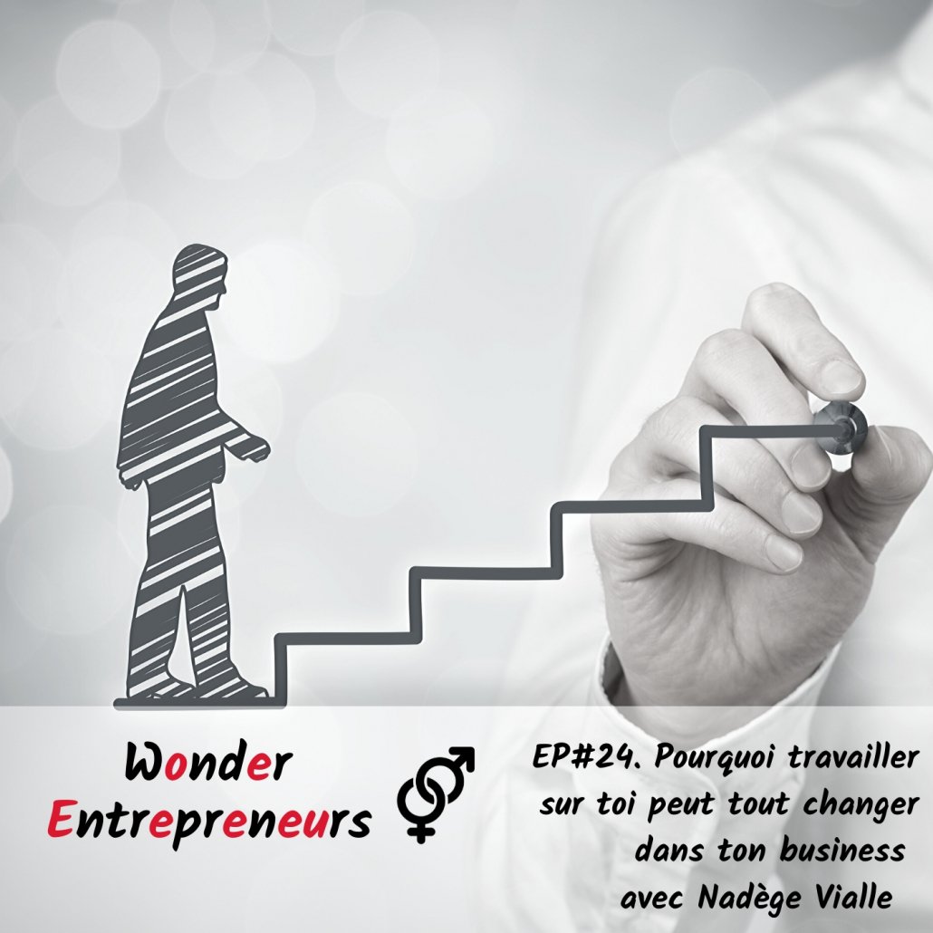 EP 24 PODCAST WONDER ENTREPRENEURS Pourquoi travailler sur toi peut tout changer dans ton business