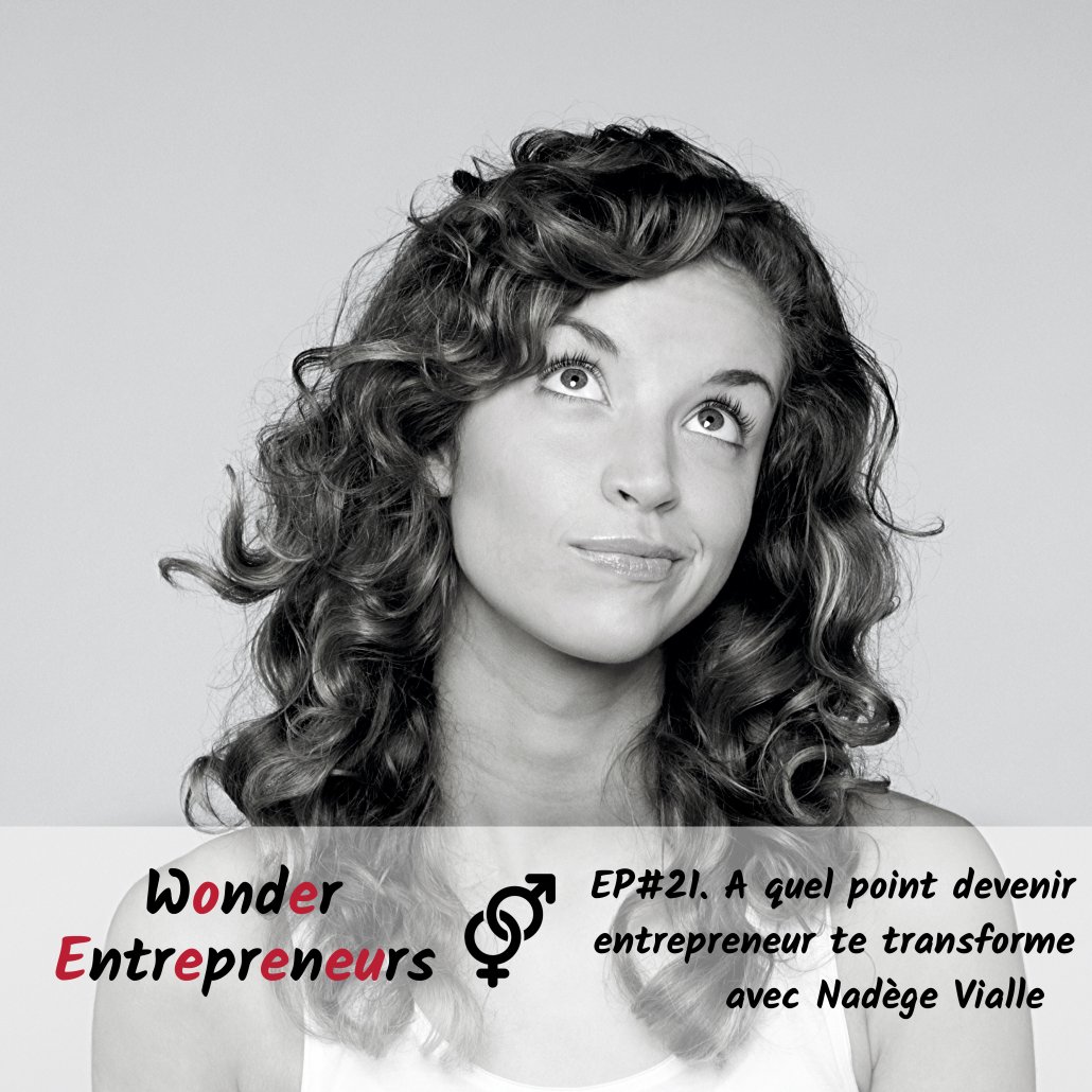 Ep 21 Podcast Wonder Entrepreneur - A quel point devenir entrepreneur te transforme