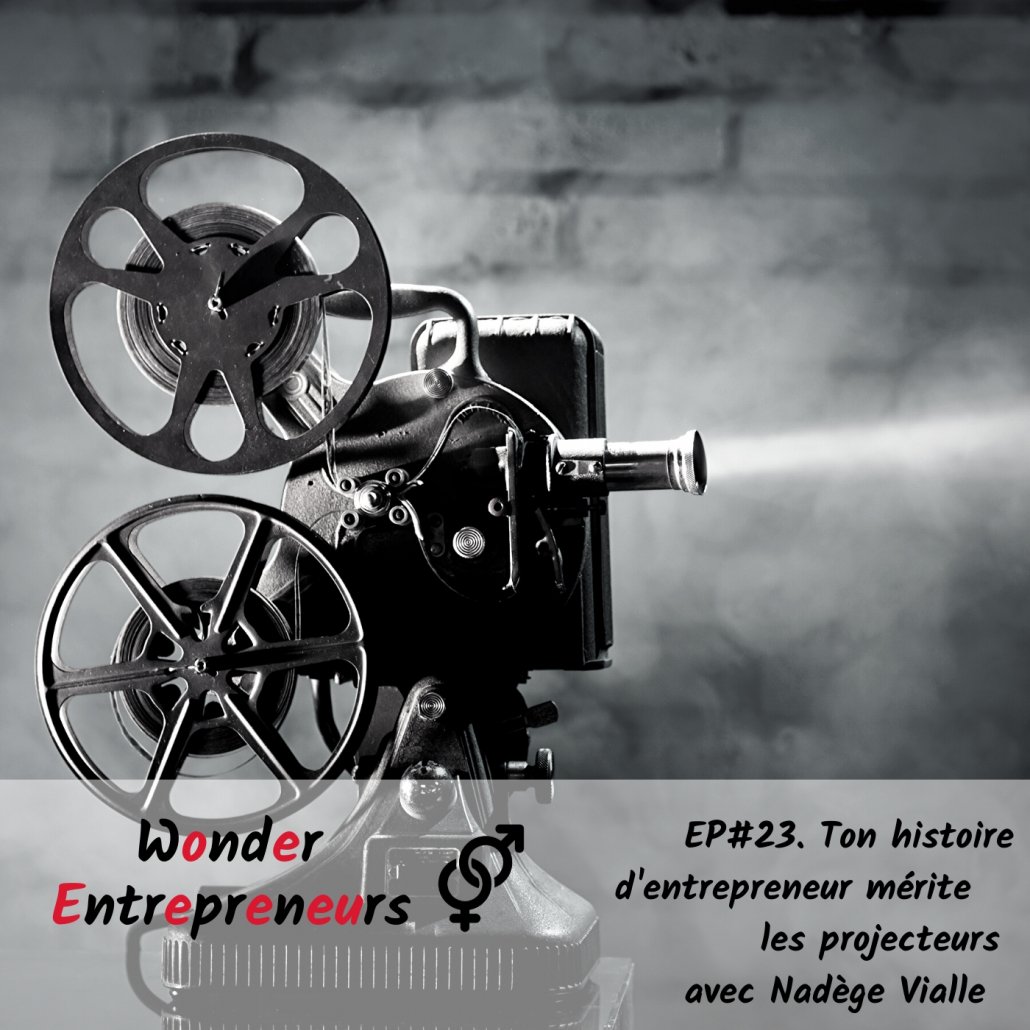 Ep 23 Podcast Wonder Entrepreneurs ton histoire d'entrepreneur mérite les projecteurs