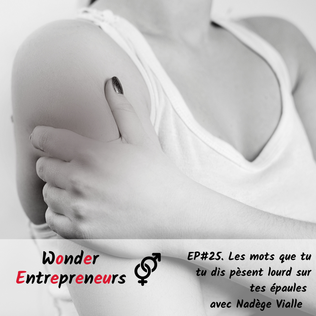 Ep 25 Podcast Wonder Entrepreneurs les mots que tu te dis pésent lourd sur tes épaules