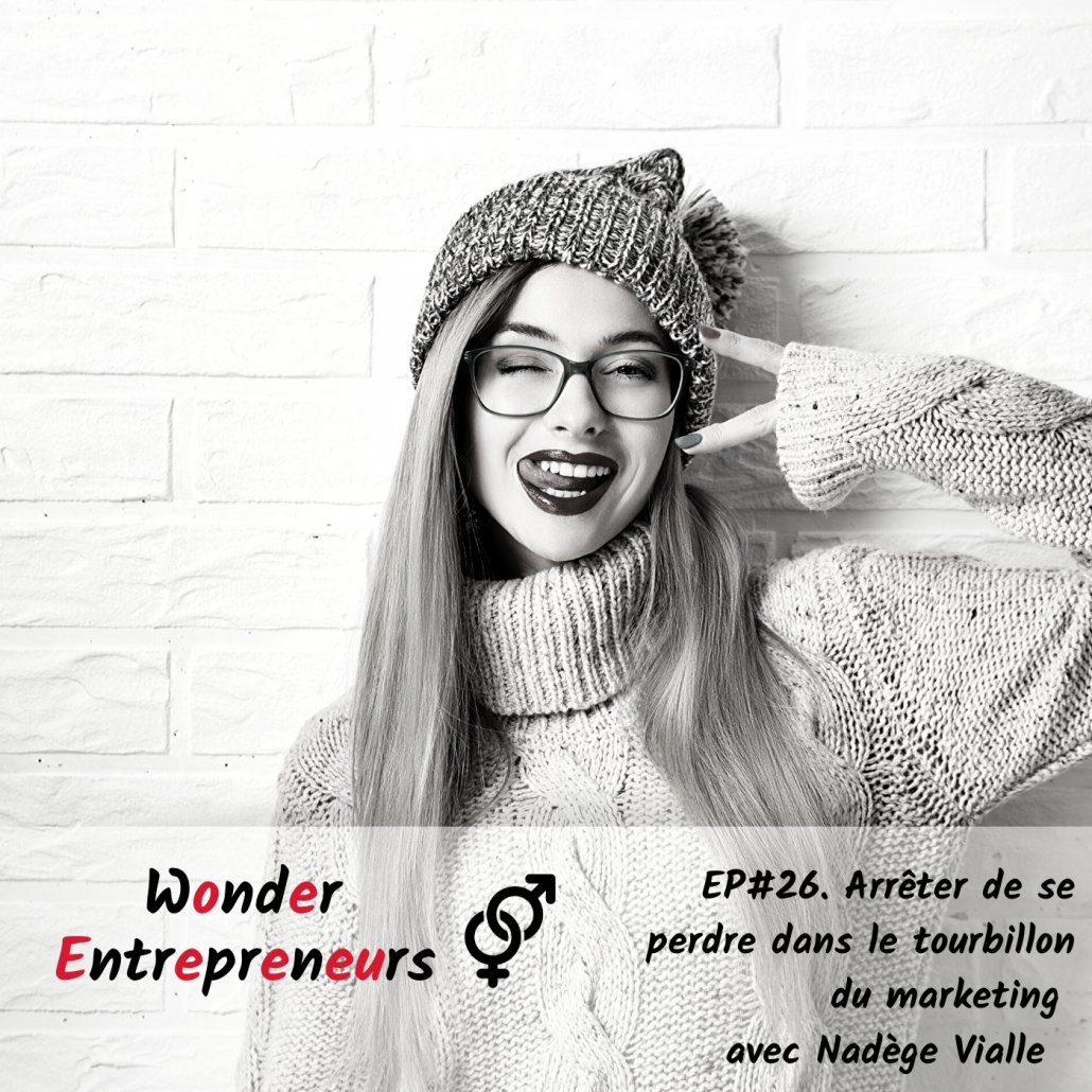 Ep 26 Podcast Wonder Entrepreneurs Arreter de se perdre dans le tourbillon du marketing