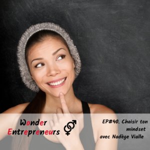 Cover EP 40 Choisir ton mindset Podcast Wonder Entrepreneurs