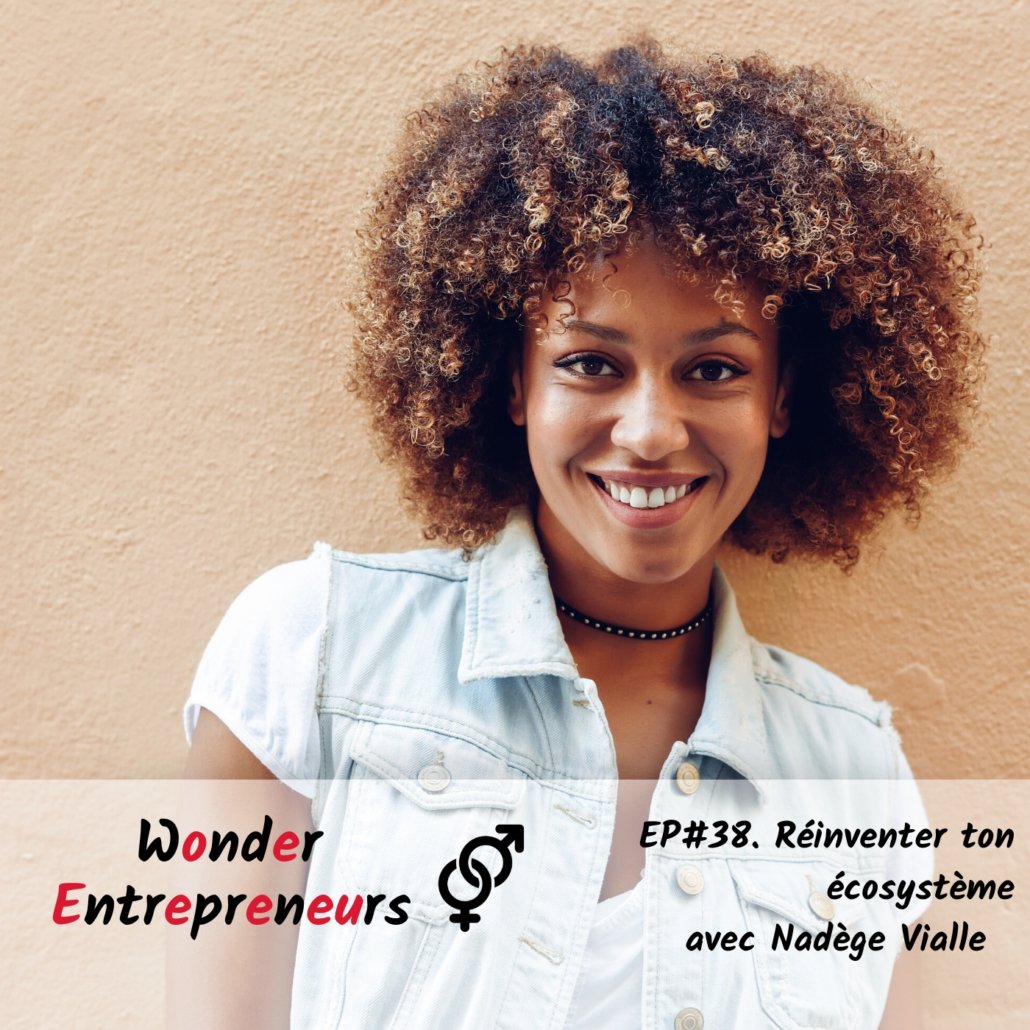 EP 38 Podcast Wonder Entrepreneurs Réinventer ton écosystème