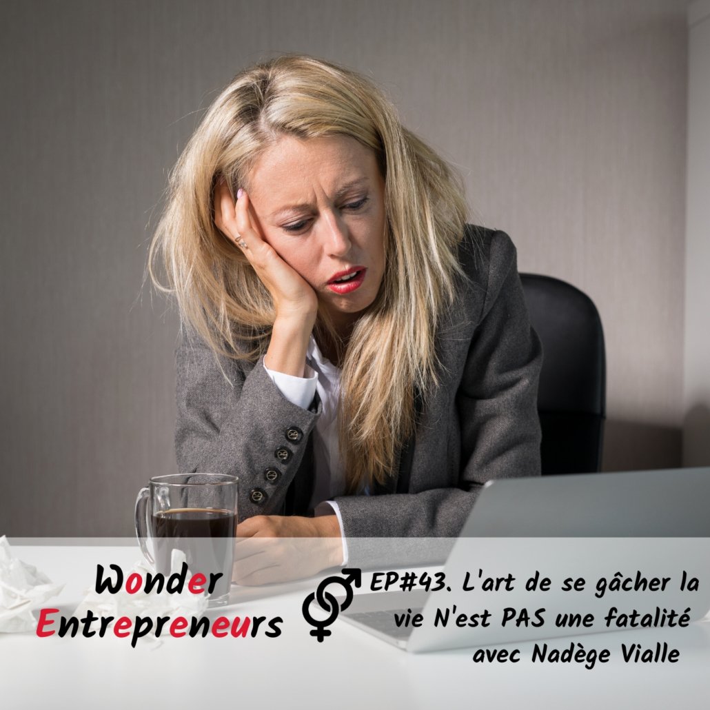 EP 43 l'art de se gâcher la vie n'est pas une fatalité podcast wonder entrepreneurs