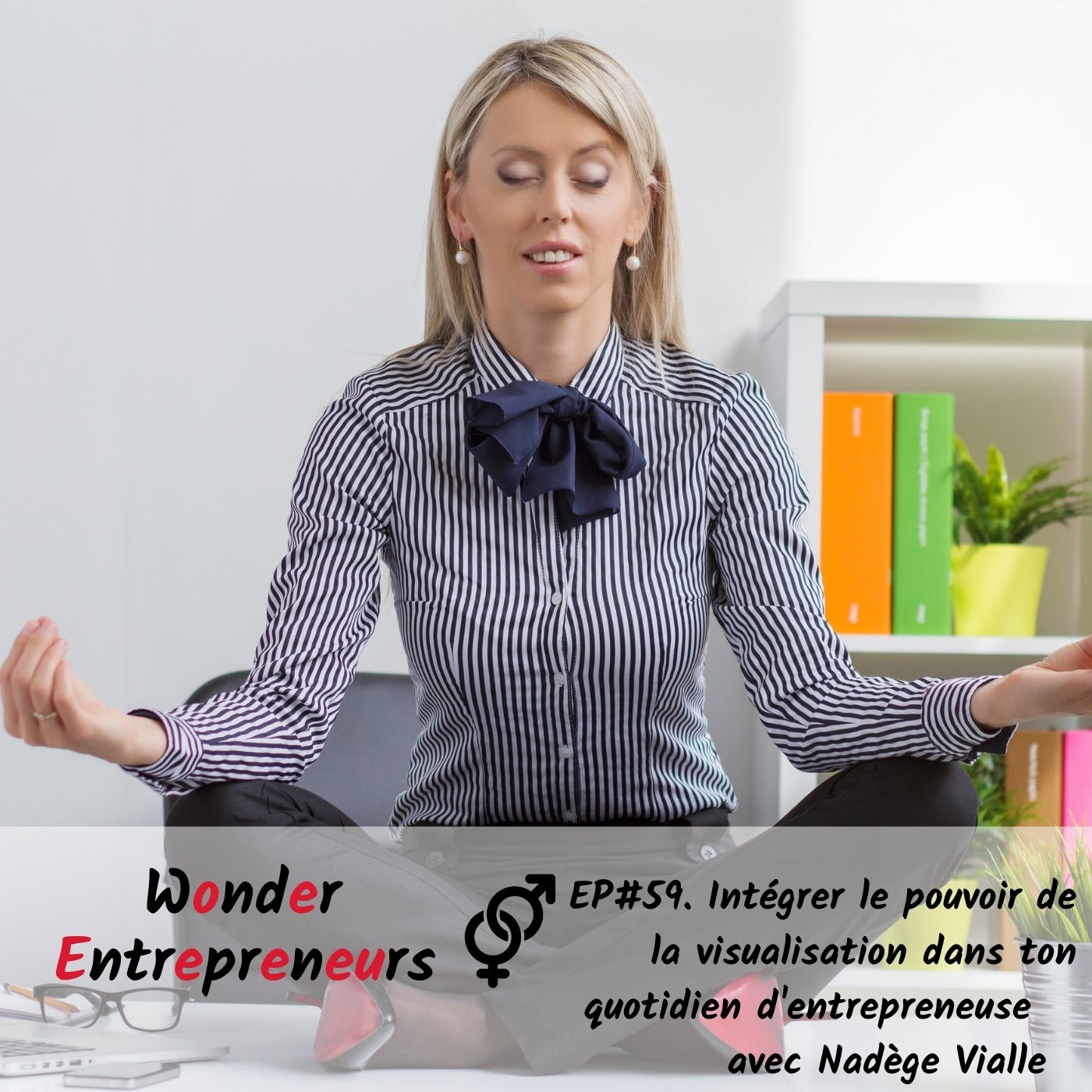 Cover Podcast Wonder Entrepreneurs-ep 59- Intégrer le pouvoir de la visualisation dans ton quotidien d'entrepreneure