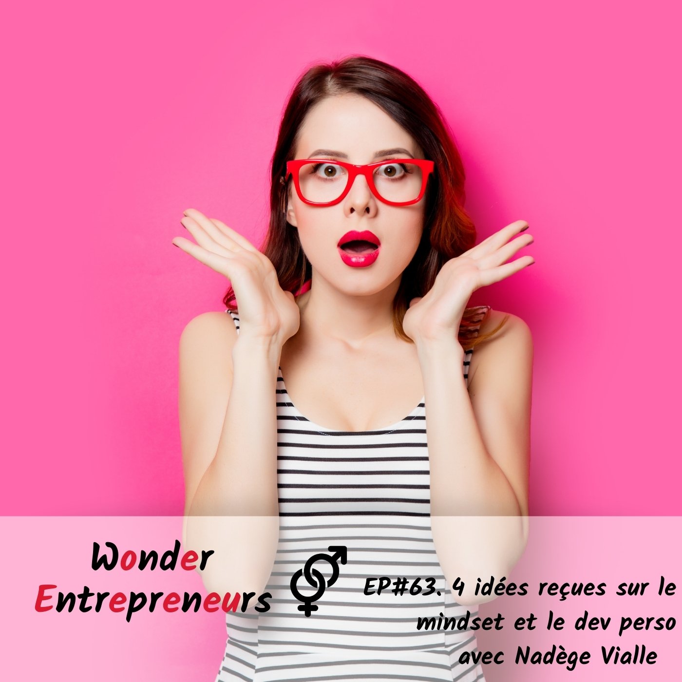 Episode 63 Podcast Wonder entrepreneurs 4 idées reçues sur le mindset et le dev perso