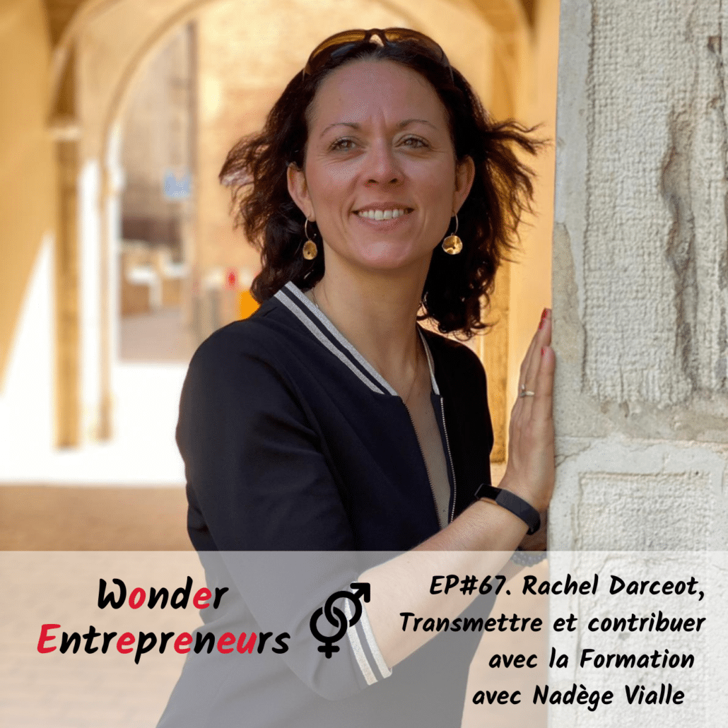 Cover ep 67 Transmettre et contribuer Rachel Darceot Podcast Wonder Entrepreneurs